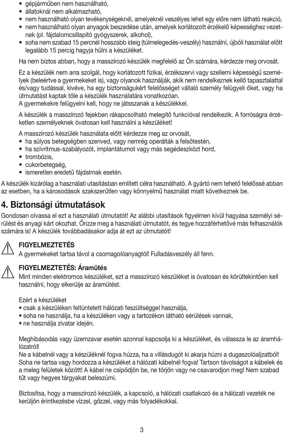 fájdalomcsillapító gyógyszerek, alkohol), soha nem szabad 15 percnél hosszabb ideig (túlmelegedés-veszély) használni, újbóli használat előtt legalább 15 percig hagyja hűlni a készüléket.