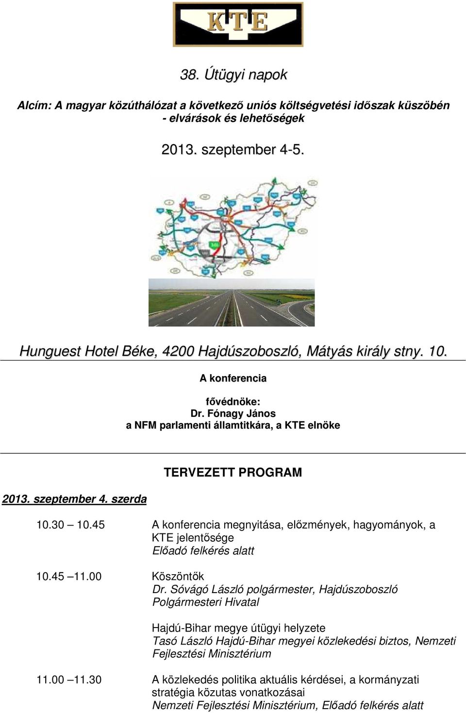 30 10.45 A knferencia megnyitása, előzmények, hagymányk, a KTE jelentősége Előadó felkérés alatt 10.45 11.00 Köszöntők Dr.