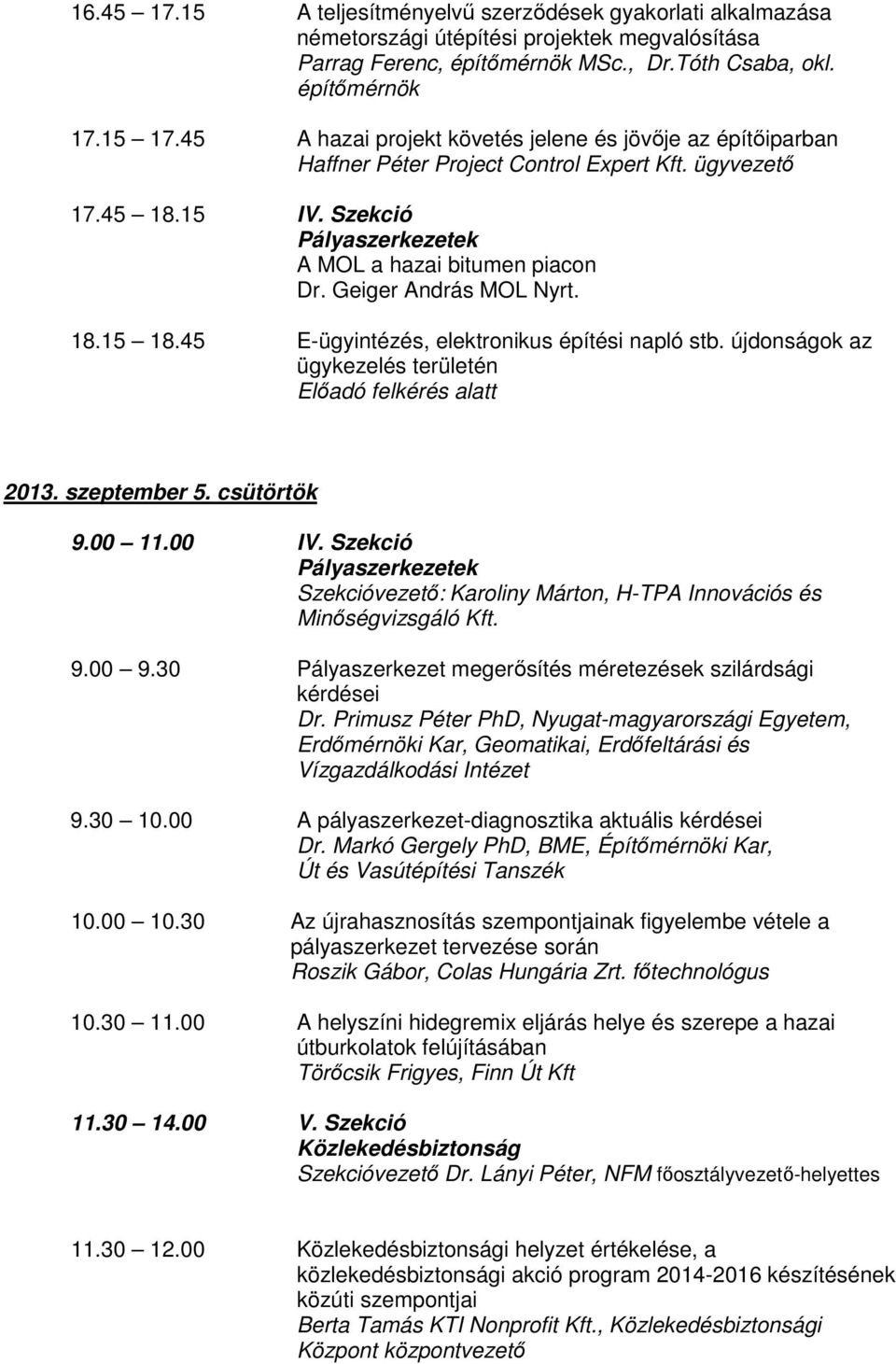 Geiger András MOL Nyrt. 18.15 18.45 E-ügyintézés, elektrnikus építési napló stb. újdnságk az ügykezelés területén Előadó felkérés alatt 2013. szeptember 5. csütörtök 9.00 11.00 IV.