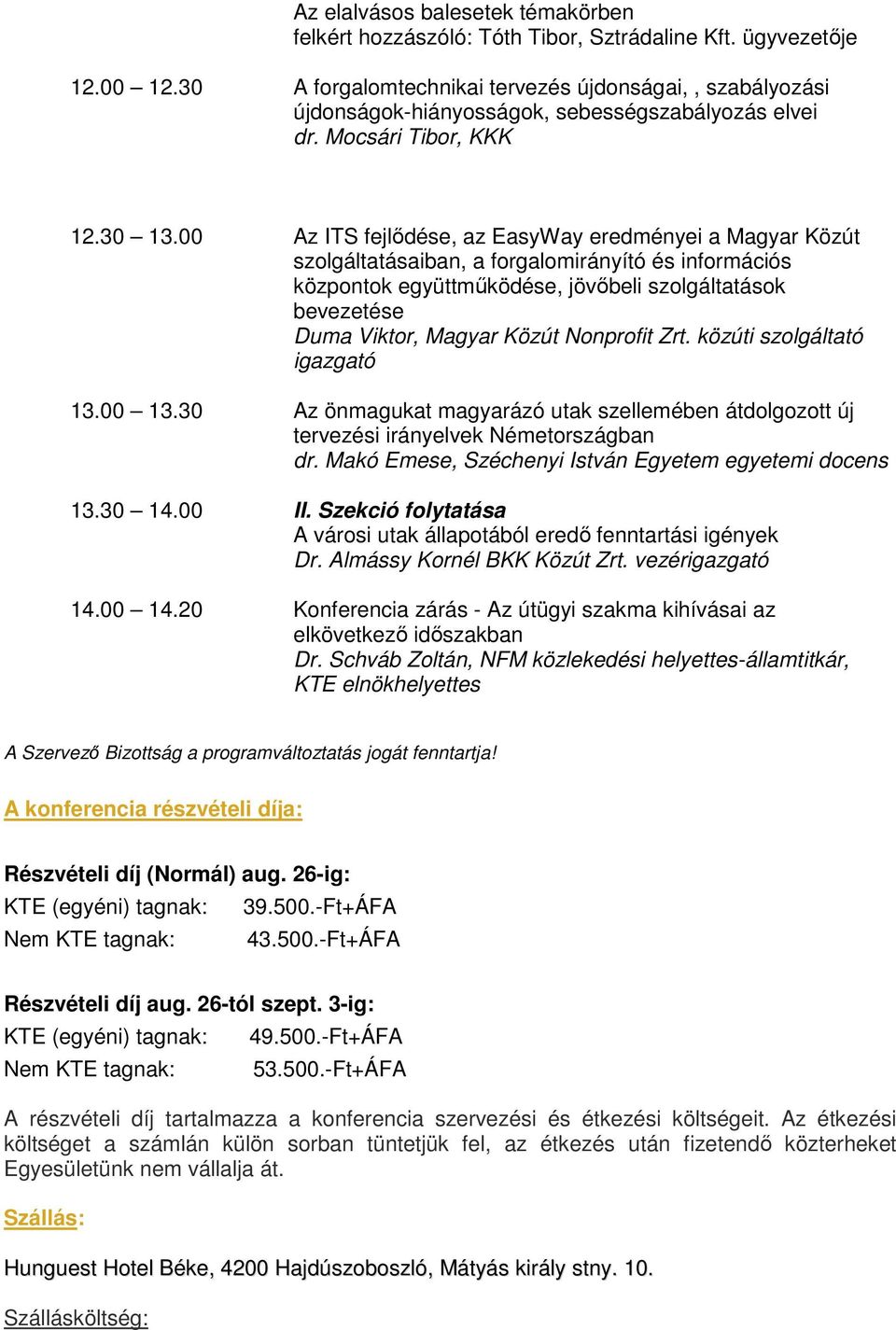 00 Az ITS fejlődése, az EasyWay eredményei a Magyar Közút szlgáltatásaiban, a frgalmirányító és infrmációs közpntk együttműködése, jövőbeli szlgáltatásk bevezetése Duma Viktr, Magyar Közút Nnprfit