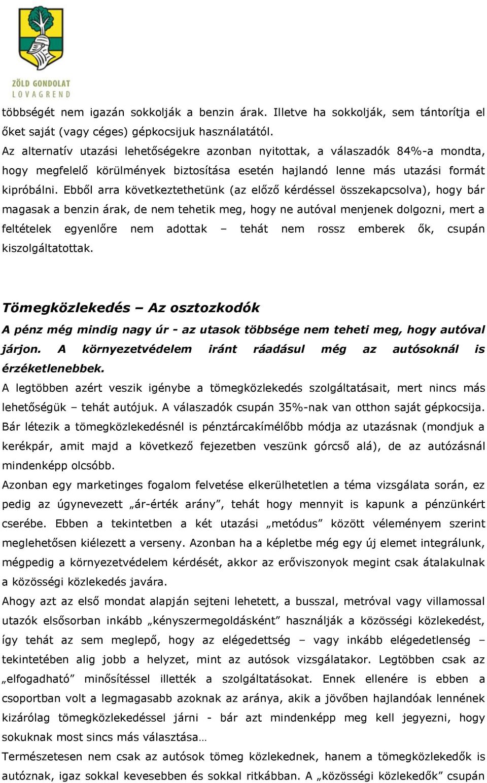 Ebből arra következtethetünk (az előző kérdéssel összekapcsolva), hogy bár magasak a benzin árak, de nem tehetik meg, hogy ne autóval menjenek dolgozni, mert a feltételek egyenlőre nem adottak tehát