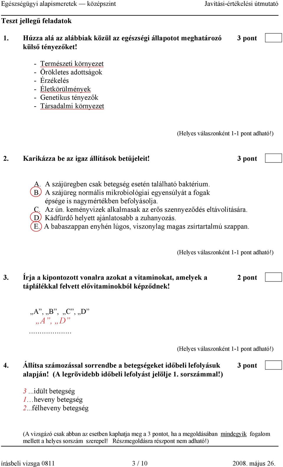 A szájüregben csak betegség esetén található baktérium. B. A szájüreg normális mikrobiológiai egyensúlyát a fogak épsége is nagymértékben befolyásolja. C. Az ún.