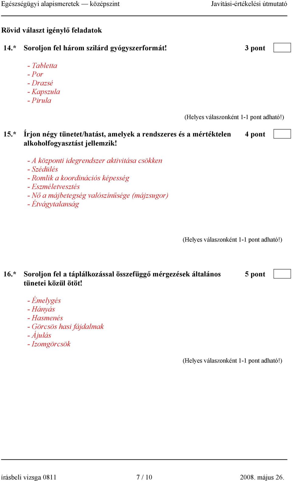 - A központi idegrendszer aktivitása csökken - Szédülés - Romlik a koordinációs képesség - Eszméletvesztés - Nő a májbetegség valószínűsége (májzsugor) -