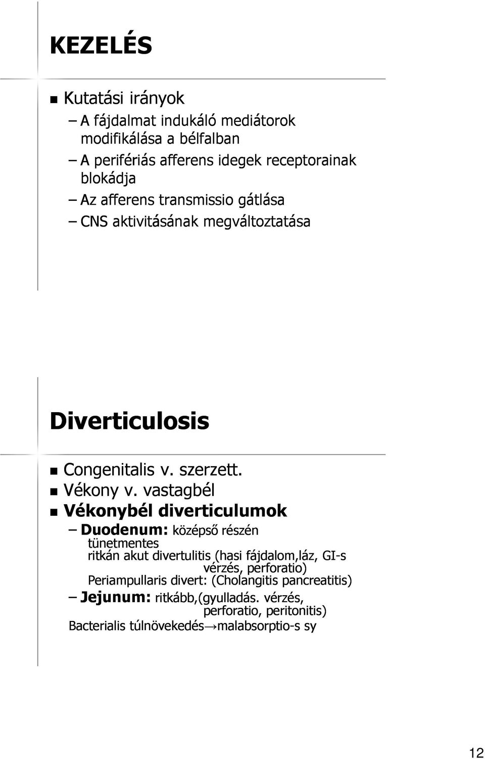 vastagbél Vékonybél diverticulumok Duodenum: középső részén tünetmentes ritkán akut divertulitis (hasi fájdalom,láz, GI-s vérzés,