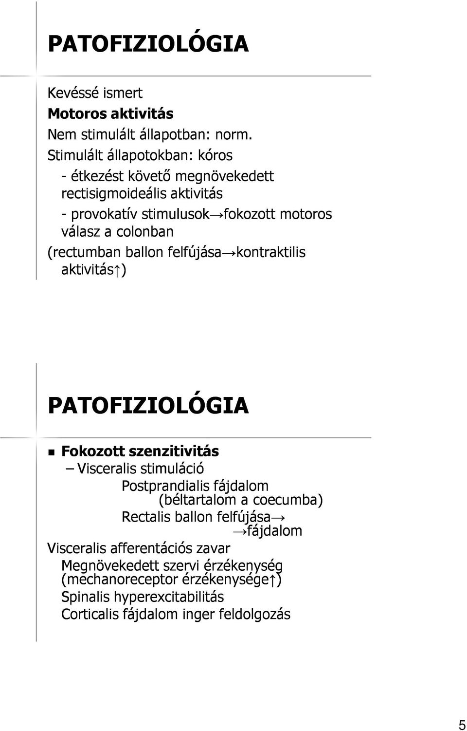 colonban (rectumban ballon felfújása kontraktilis aktivitás ) PATOFIZIOLÓGIA Fokozott szenzitivitás Visceralis stimuláció Postprandialis fájdalom