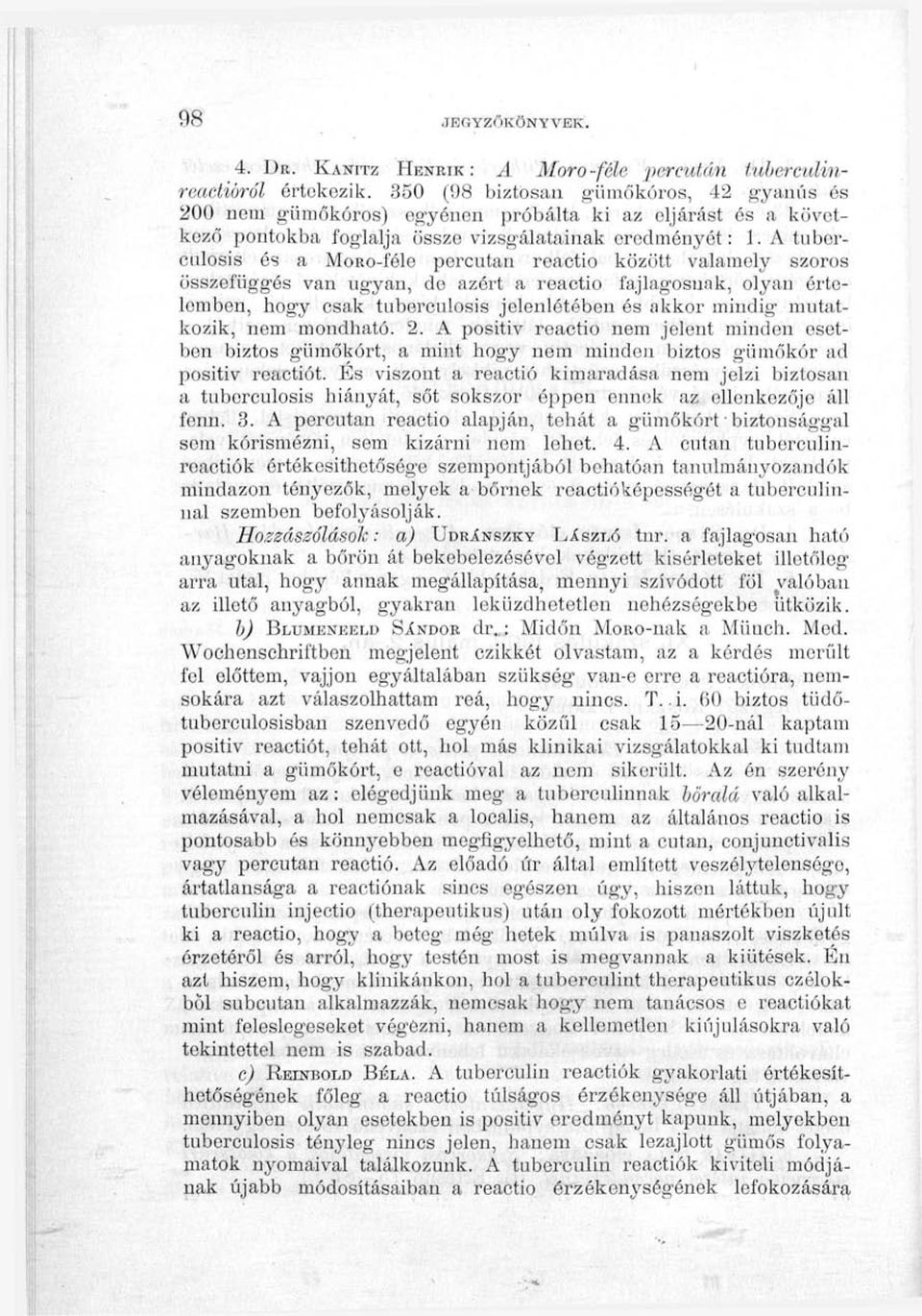 A tuberculosis és a MoRo-féle percutan roactio között valamely szoros összefüggés van ugyan, de azért a reactio fajlagosunk, olyan értelemben, hogy csak tuberculosis jelenlétében és akkor mindig