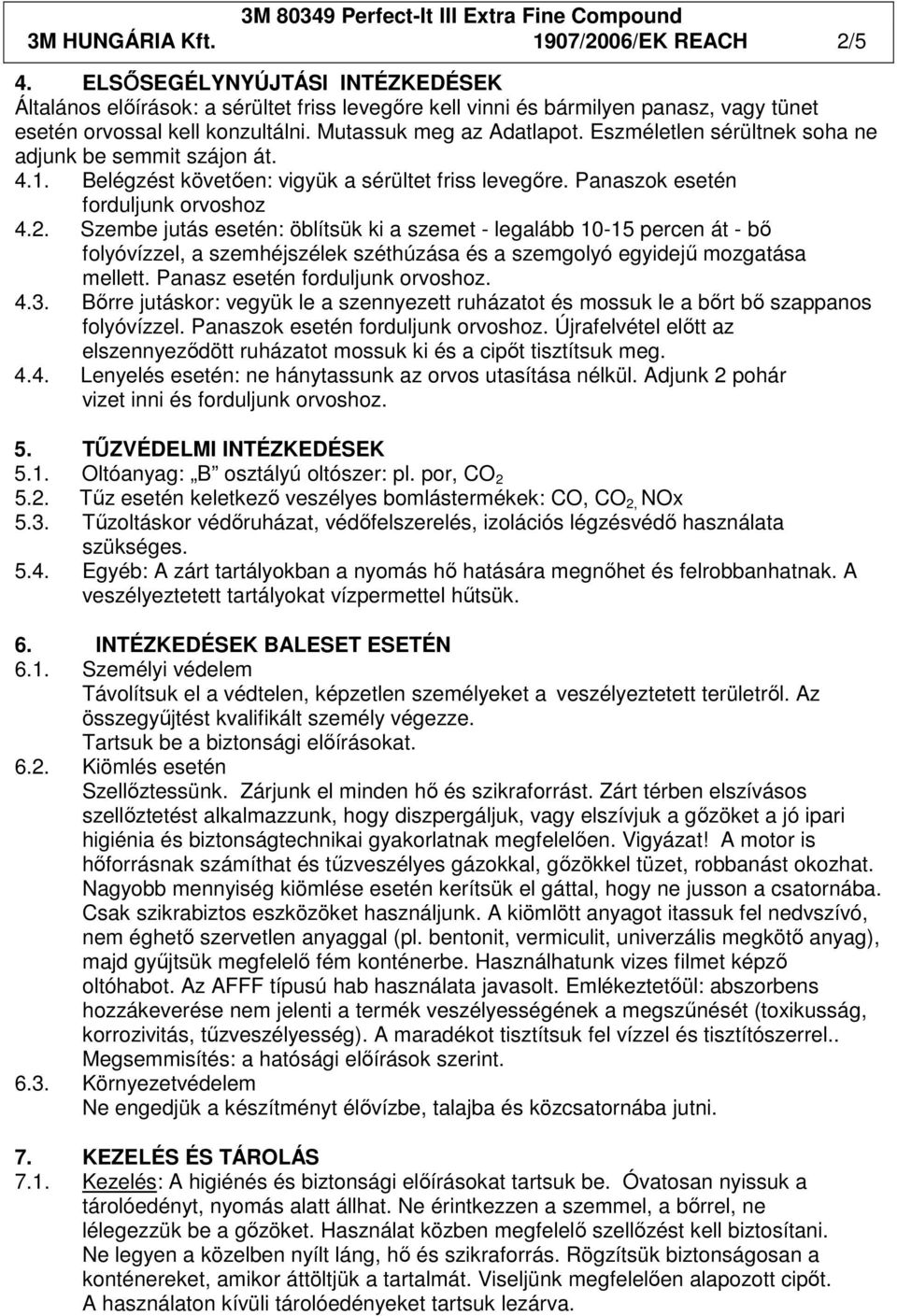 Szembe jutás esetén: öblítsük ki a szemet - legalább 10-15 percen át - bı folyóvízzel, a szemhéjszélek széthúzása és a szemgolyó egyidejő mozgatása mellett. Panasz esetén forduljunk orvoshoz. 4.3.