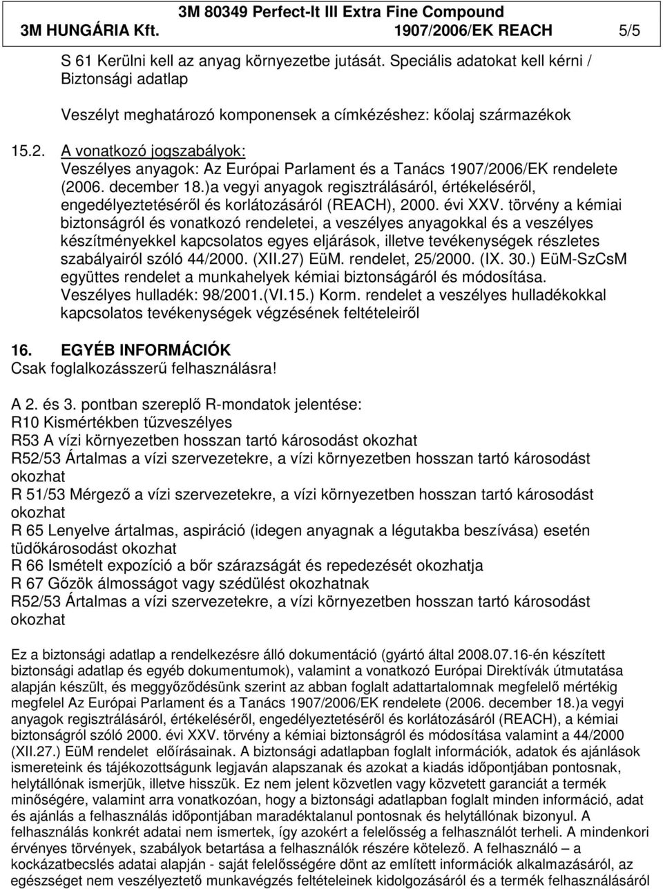 A vonatkozó jogszabályok: Veszélyes anyagok: Az Európai Parlament és a Tanács 1907/2006/EK rendelete (2006. december 18.