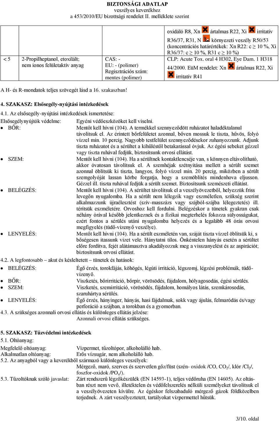 EüM rendelet: Xn ártalmas R22, Xi irritatív R41 A H- és R-mondatok teljes szövegét lásd a 16. szakaszban! 4. SZAKASZ: Elsősegély-nyújtási intézkedések 4.1. Az elsősegély-nyújtási intézkedések ismertetése: Elsősegélynyújtók védelme: BŐR: SZEM: BELÉGZÉS: LENYELÉS: 4.