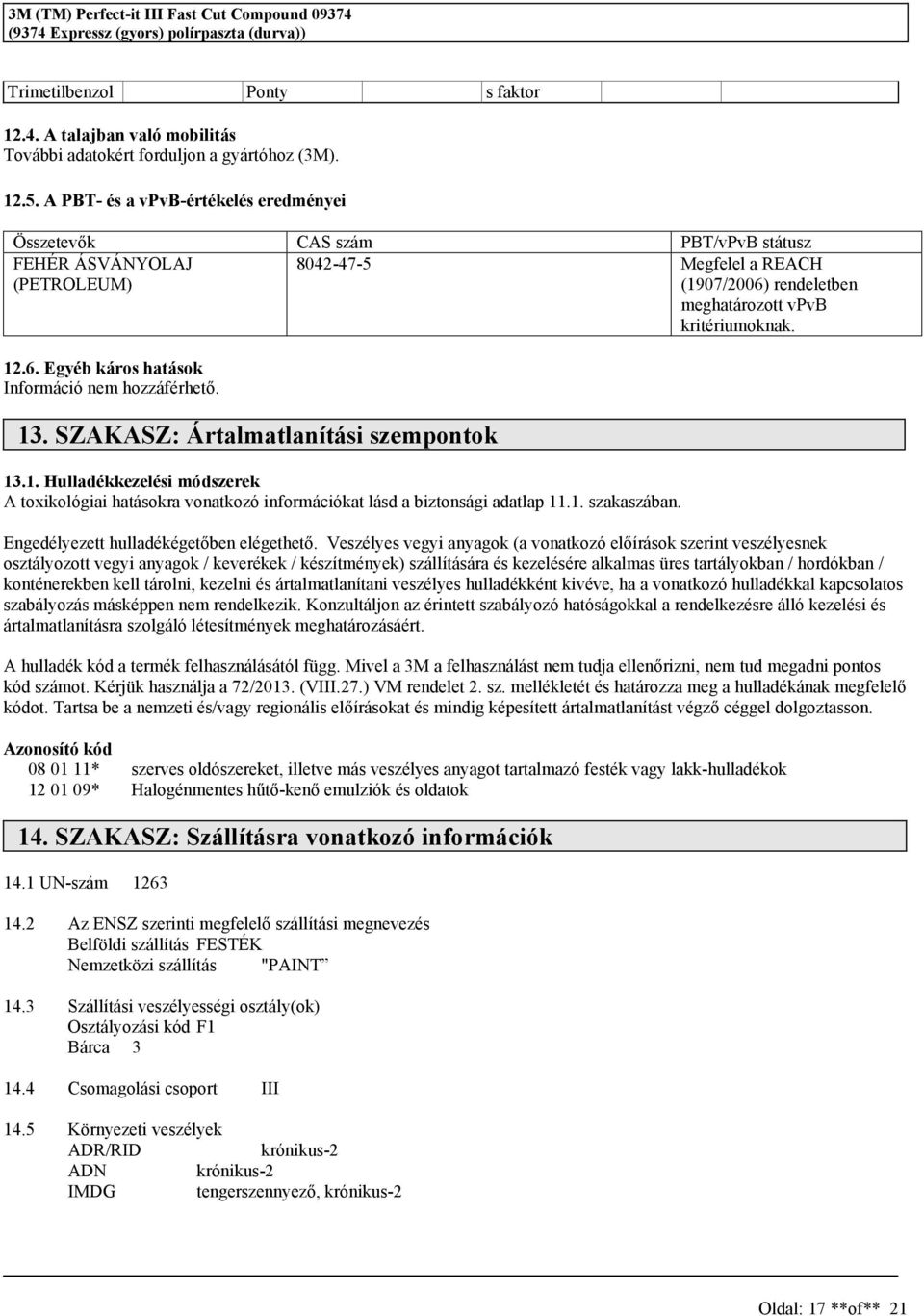 13. SZAKASZ: Ártalmatlanítái zempontok 13.1. Hulladékkezeléi módzerek A toxikológiai hatáokra vonatkozó információkat lád a biztonági adatlap 11.1. zakazában.