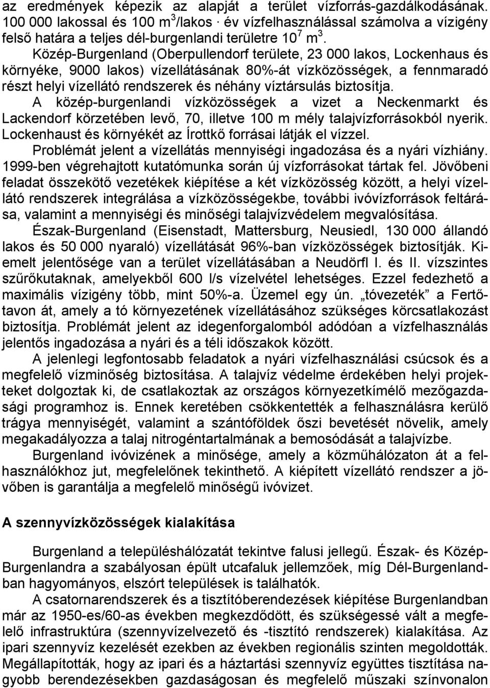 Közép-Burgenland (Oberpullendorf területe, 23 000 lakos, Lockenhaus és környéke, 9000 lakos) vízellátásának 80%-át vízközösségek, a fennmaradó részt helyi vízellátó rendszerek és néhány víztársulás