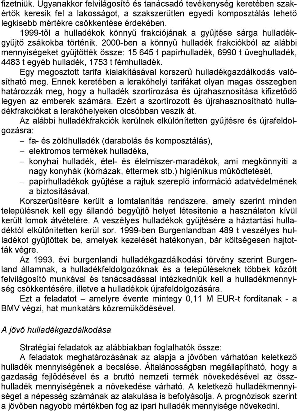 2000-ben a könnyű hulladék frakciókból az alábbi mennyiségeket gyűjtötték össze: 15 645 t papírhulladék, 6990 t üveghulladék, 4483 t egyéb hulladék, 1753 t fémhulladék.