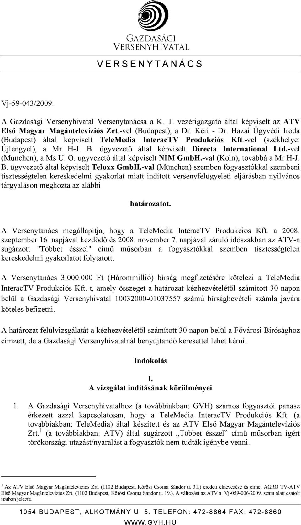 O. ügyvezetı által képviselt NIM GmbH.-val (Köln), továbbá a Mr H-J. B. ügyvezetı által képviselt Teloxx GmbH.