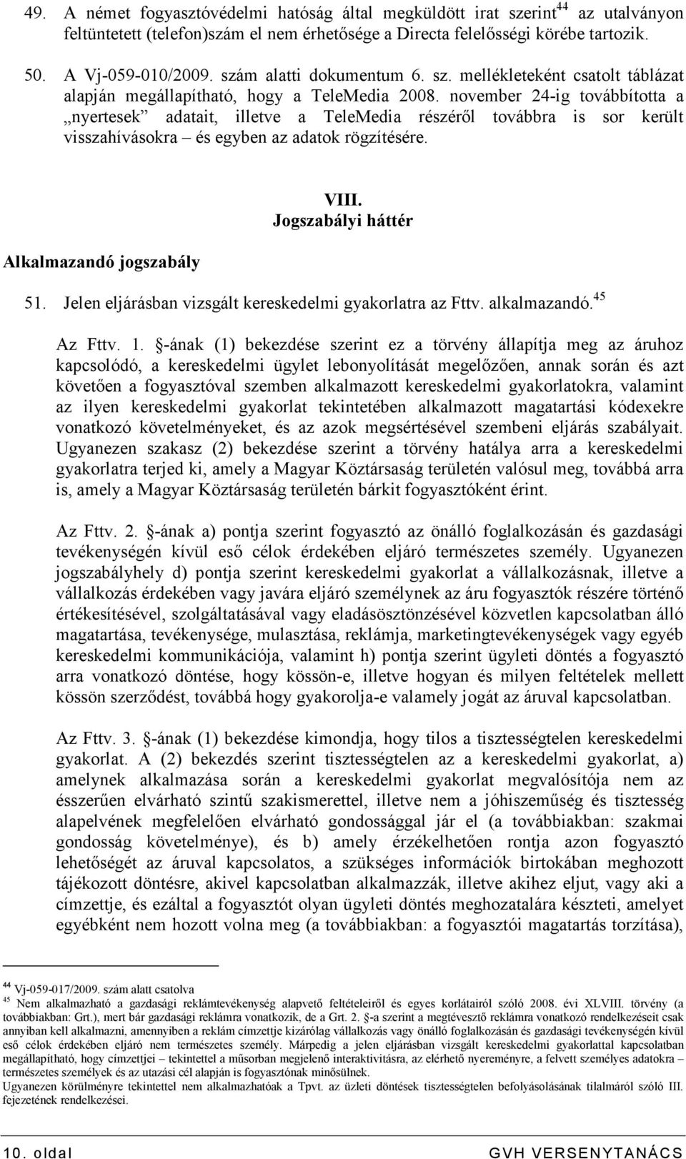 november 24-ig továbbította a nyertesek adatait, illetve a TeleMedia részérıl továbbra is sor került visszahívásokra és egyben az adatok rögzítésére. Alkalmazandó jogszabály VIII.