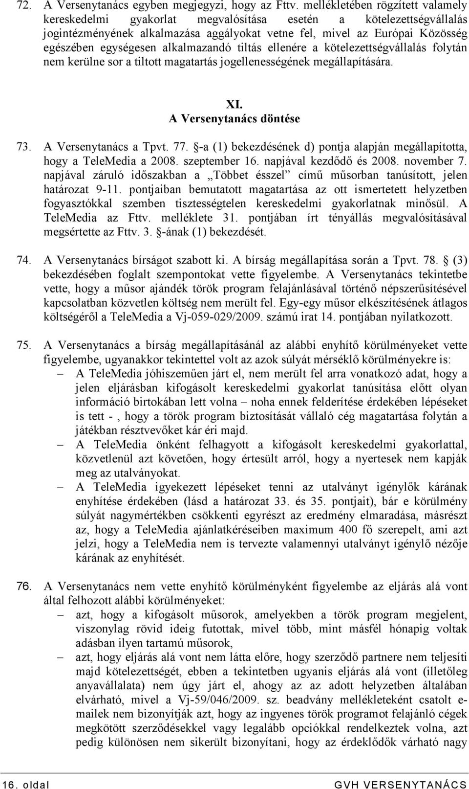 alkalmazandó tiltás ellenére a kötelezettségvállalás folytán nem kerülne sor a tiltott magatartás jogellenességének megállapítására. XI. A Versenytanács döntése 73. A Versenytanács a Tpvt. 77.