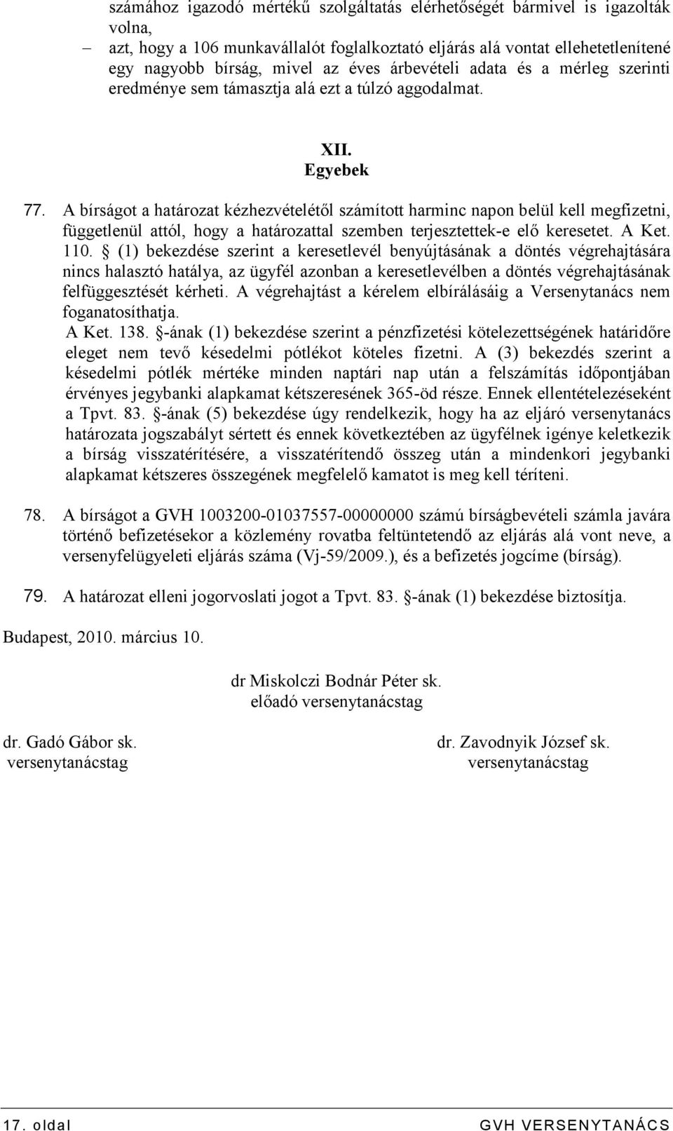 A bírságot a határozat kézhezvételétıl számított harminc napon belül kell megfizetni, függetlenül attól, hogy a határozattal szemben terjesztettek-e elı keresetet. A Ket. 110.