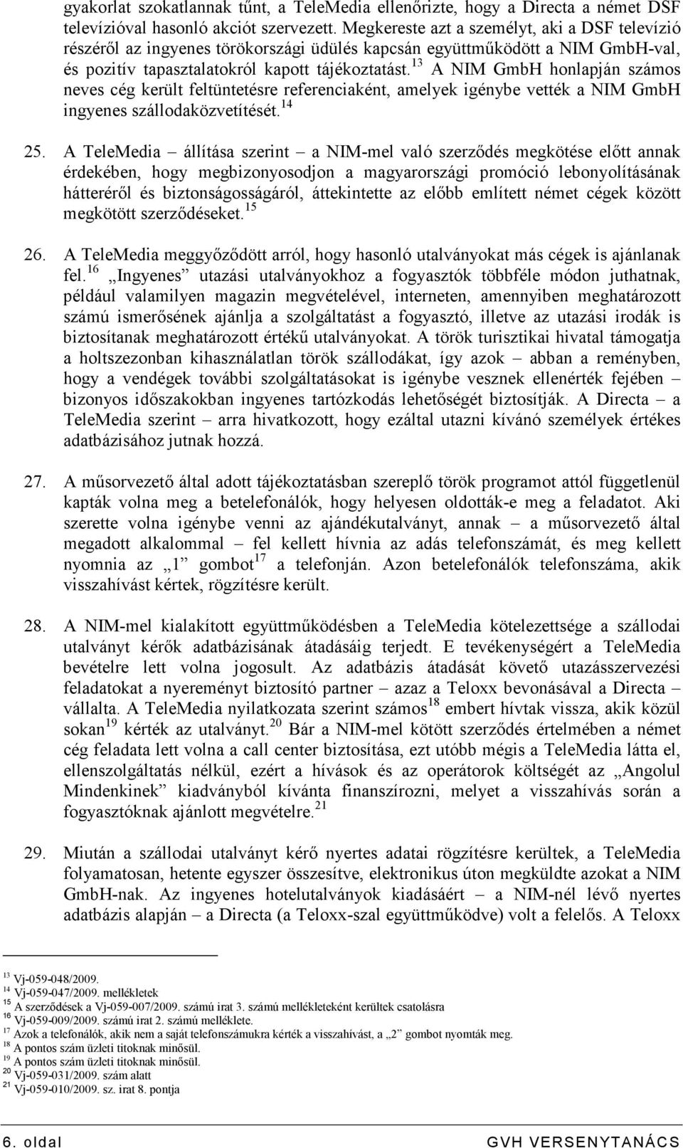 13 A NIM GmbH honlapján számos neves cég került feltüntetésre referenciaként, amelyek igénybe vették a NIM GmbH ingyenes szállodaközvetítését. 14 25.