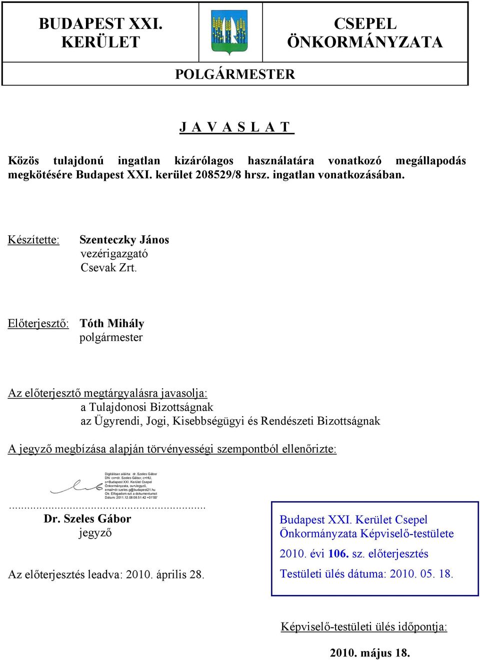 Előterjesztő: Tóth Mihály polgármester Az előterjesztő megtárgyalásra javasolja: a Tulajdonosi Bizottságnak az Ügyrendi, Jogi, Kisebbségügyi és Rendészeti Bizottságnak A jegyző megbízása