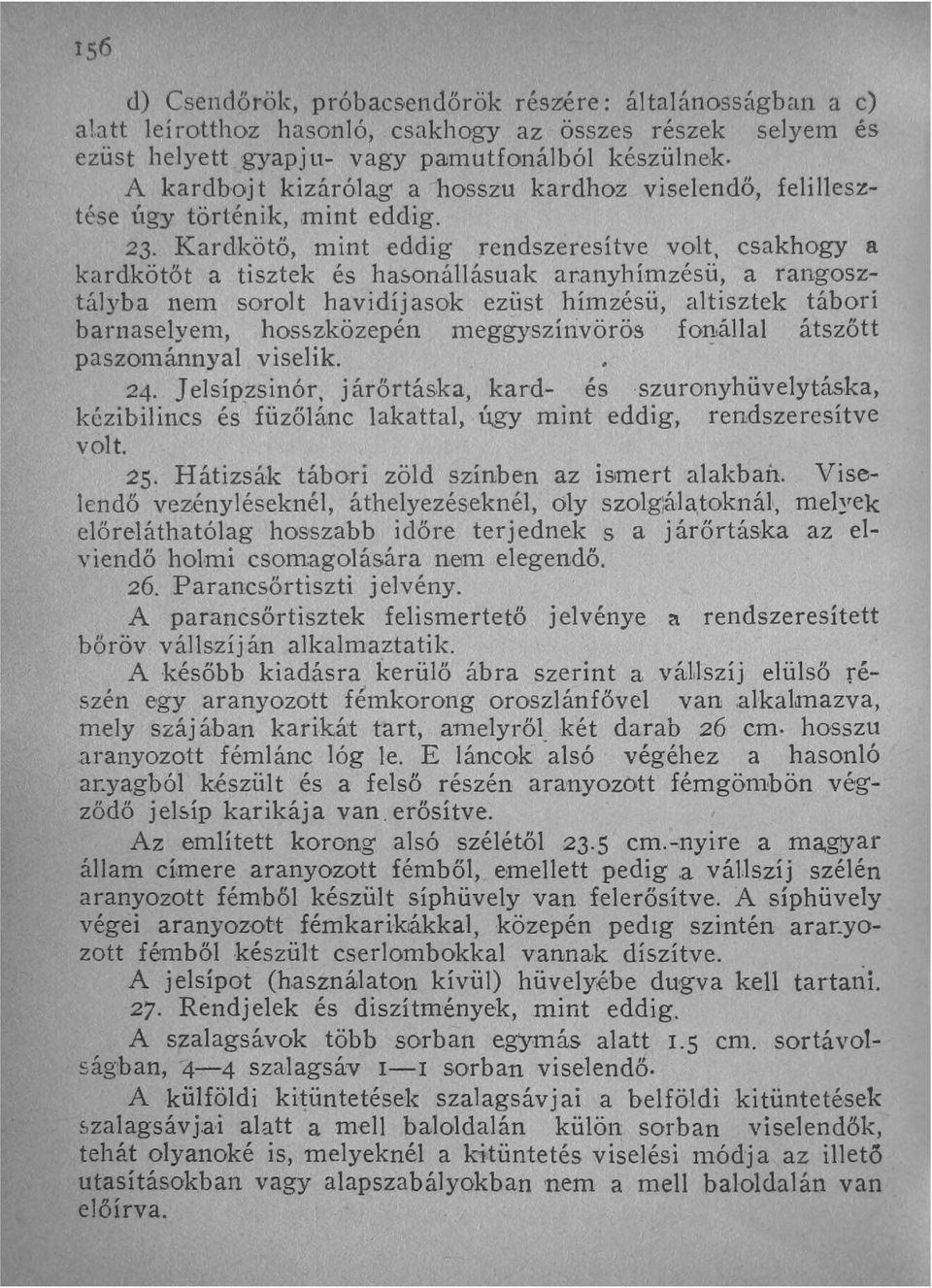 anyhí,mzésü, a rangosztályba nem sorolt havidíj asok ezüst hímzésü, altisztek tábori barnaselyem, hosszközepén meggyszírivörös fonállal átszőtt paszon1ánnyal viselik.. 24.