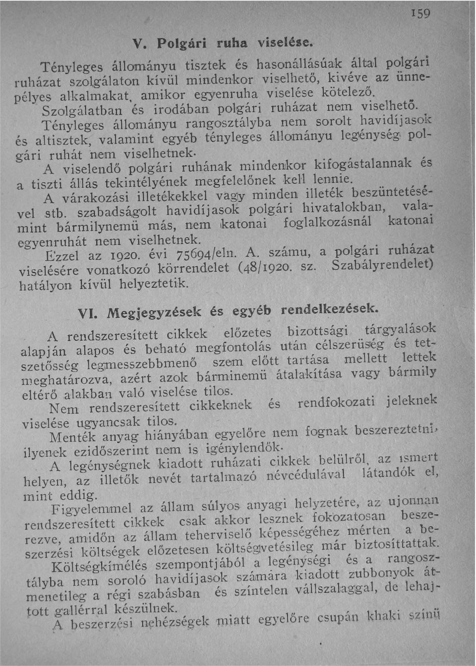 Tényleges állon1ányu rangosztályba nem sorolt havidíj asok és altisztek, valamint egyéb tényleges állományu legénység, polgári ruhát nelm viselhetnek.