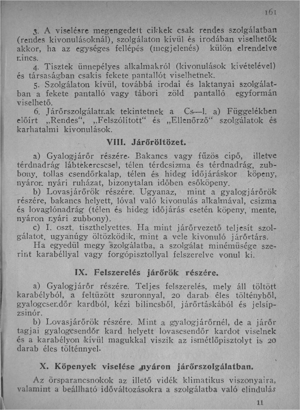 Szolgál:atol1 kívül, továbbá irodai és laktanyai szolgálatban a fekete pantalló vagy tábori zöld pantalló egyformán viselhető. 6. J árőrszolgálatr~ak tekintetnek a Cs.-l.