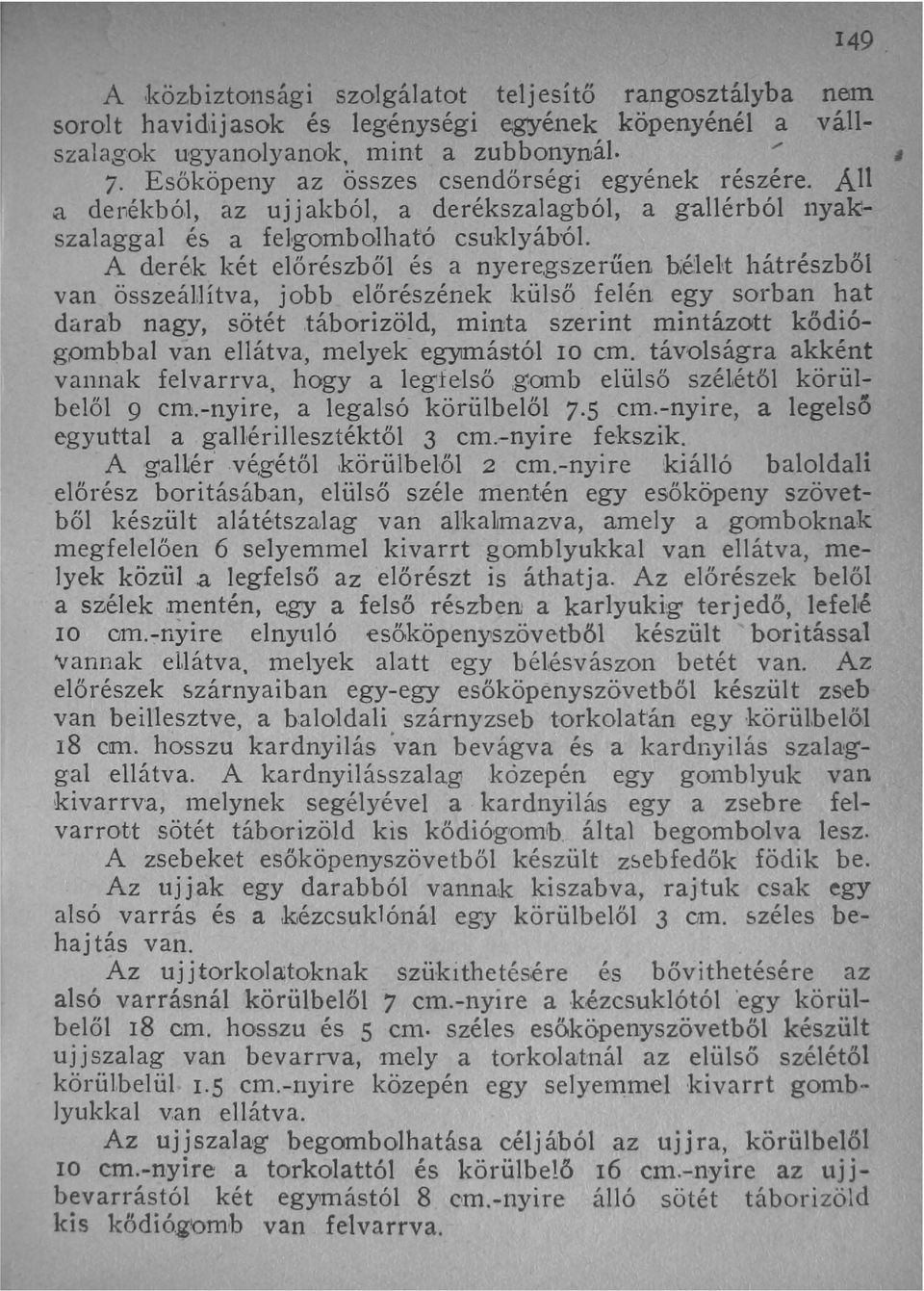 egyének részére. Áll a denékból, az uj j akból, a derékszalagból, a gallérból nyak. szalaggal és a felgombolható esuklyáb'ól. A derék két előrészből és a nyere.g.szerűen hélelt hátrészböl van összeálhtva, jobb előrészének külső felén egy sorban hat darab nagy, sötét,táborizöld, minta szerint mintázott kődiógpmbbal van ellátva, melyek egyrrnástól 10 cm.