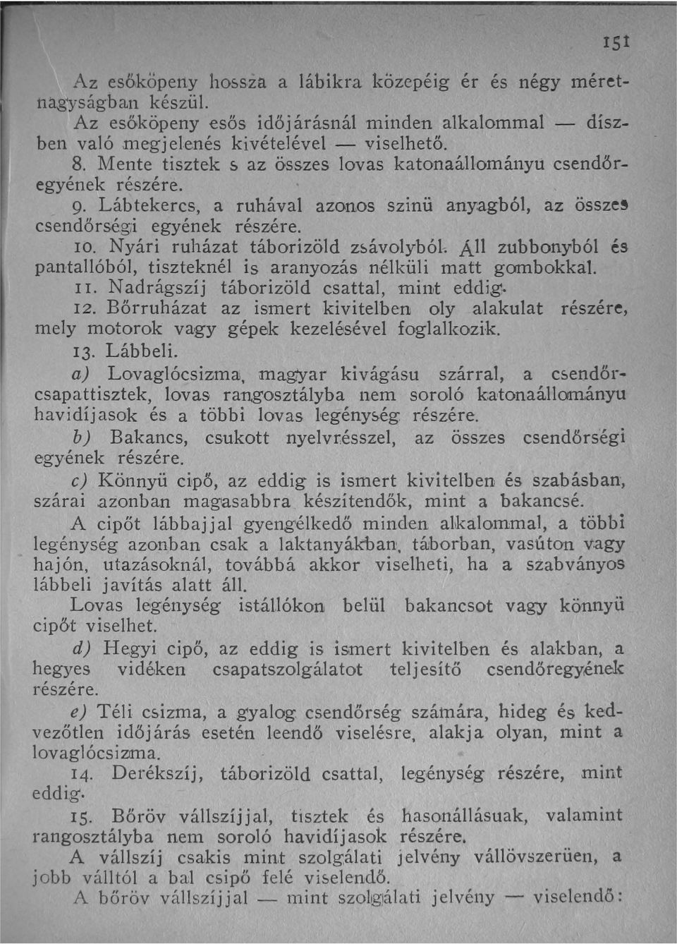 Nyári ruházat táborizöld z~ávolyból. Áll zubbonyból és pantaiióból, tiszteknél is aranyozás nélküli matt gombokkal. I L Nadrágszíj táborizöld csattai, mint eddig. 12.