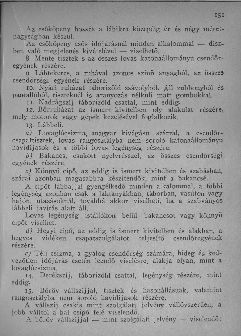 Nyári ruházat táborizöld z~ávolyból. Áll zubbonyból és pantaiióból, tiszteknél is aranyozás nélküli matt gombokkal. I L Nadrágszíj táborizöld csattai, mint eddig. 12.