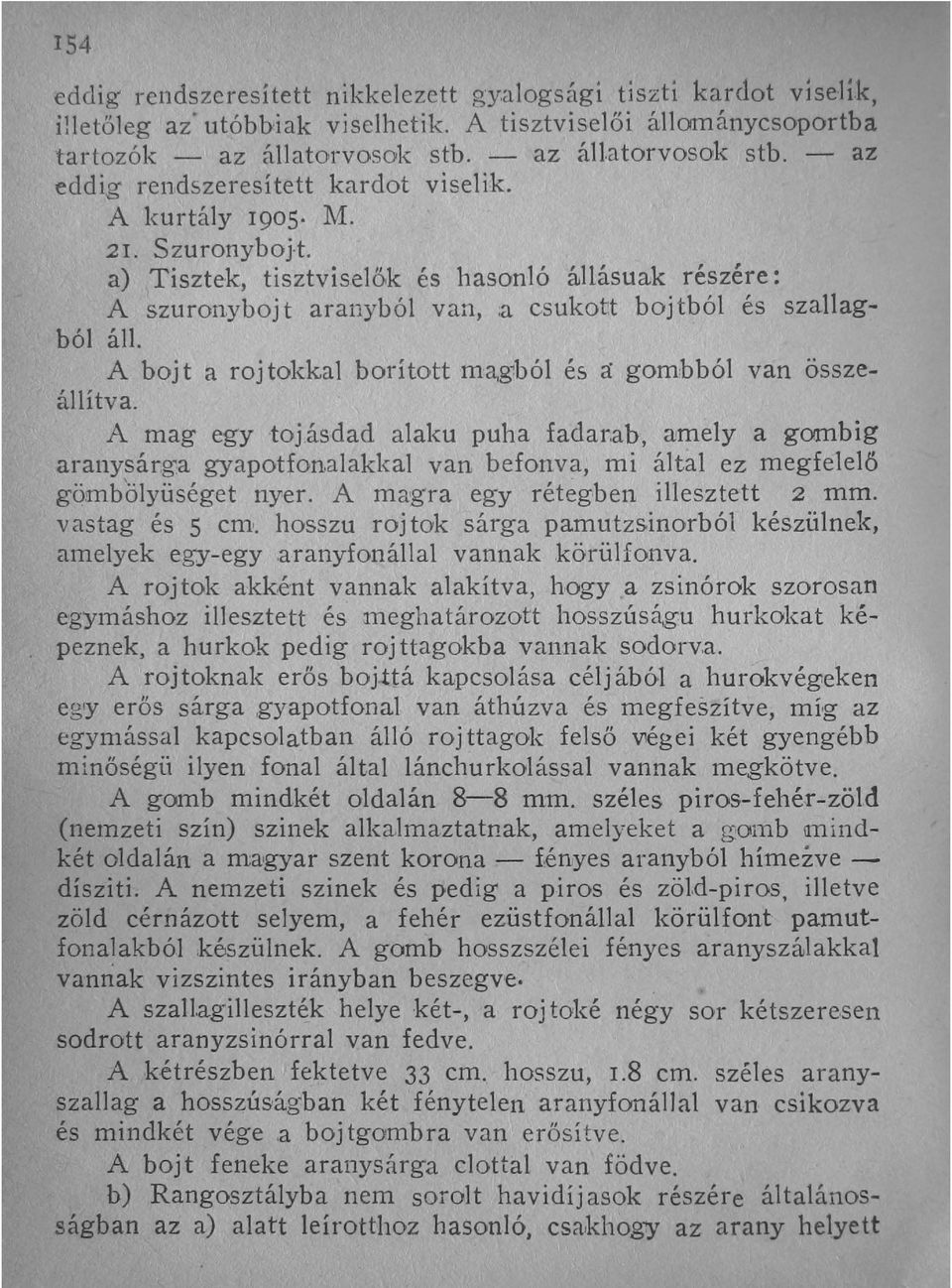 a) Tisztek, tisztviselők és hasonló állásuak részére: A szuronyboj t aranyból van, :a csukot:t boj tból és szallagból áll. A bojt a rojtokkal borított magból és ef gombból van összeállítva.