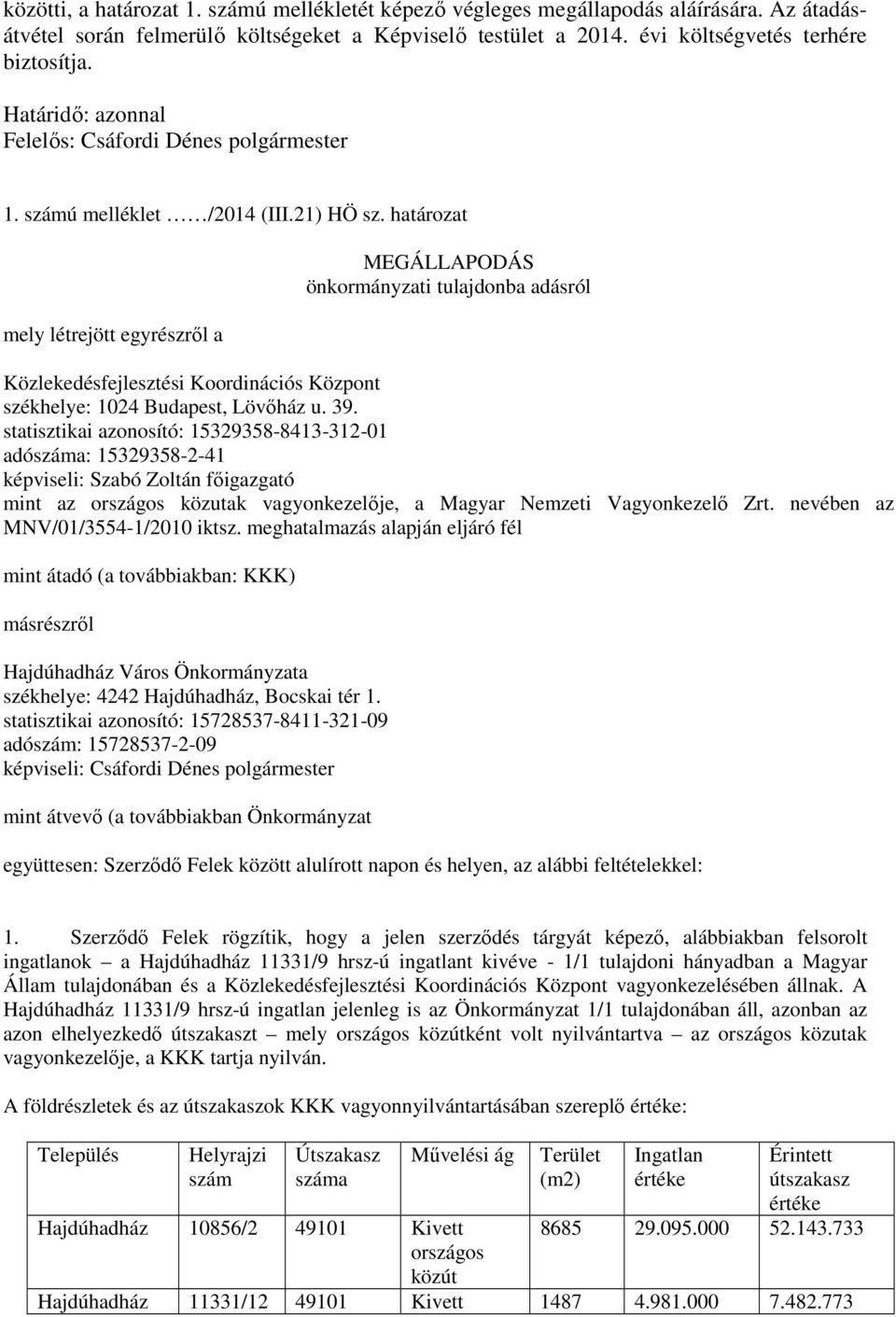 határozat mely létrejött egyrészről a MEGÁLLAPODÁS önkormányzati tulajdonba adásról Közlekedésfejlesztési Koordinációs Központ székhelye: 1024 Budapest, Lövőház u. 39.