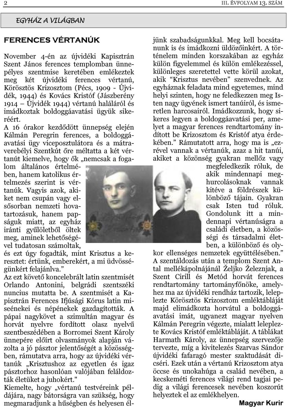 Krizosztom (Pécs, 19o9 - Újvidék, 1944) és Kovács Kristóf (Jászberény 1914 Újvidék 1944) vértanú haláláról és imádkoztak boldoggáavatási ügyük sikeréért.
