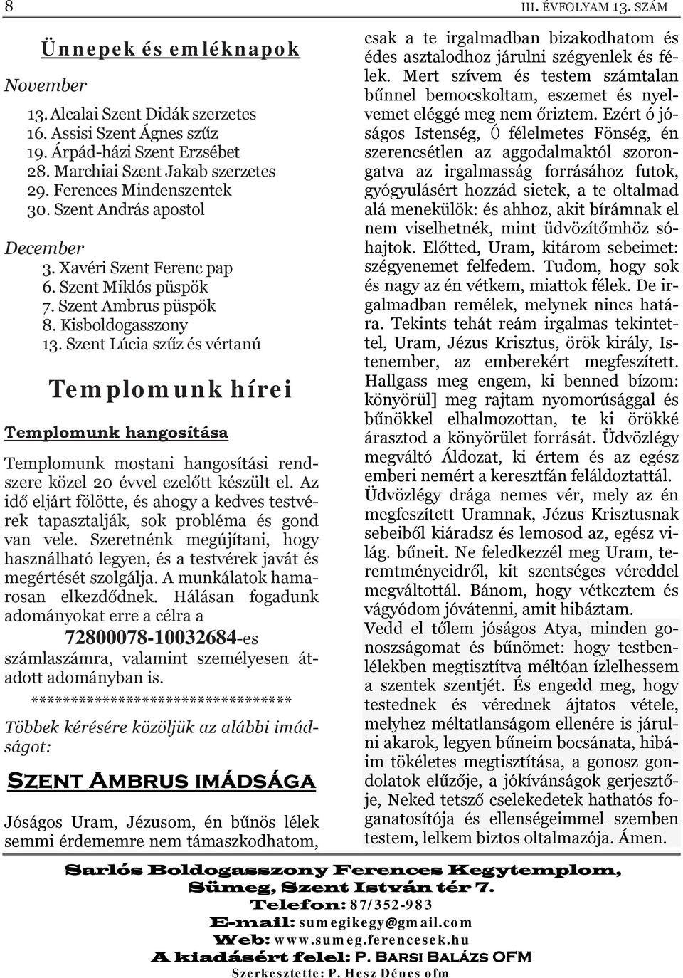 Szent Lúcia szűz és vértanú Templomunk hírei Templomunk hangosítása Templomunk mostani hangosítási rendszere közel 20 évvel ezelőtt készült el.