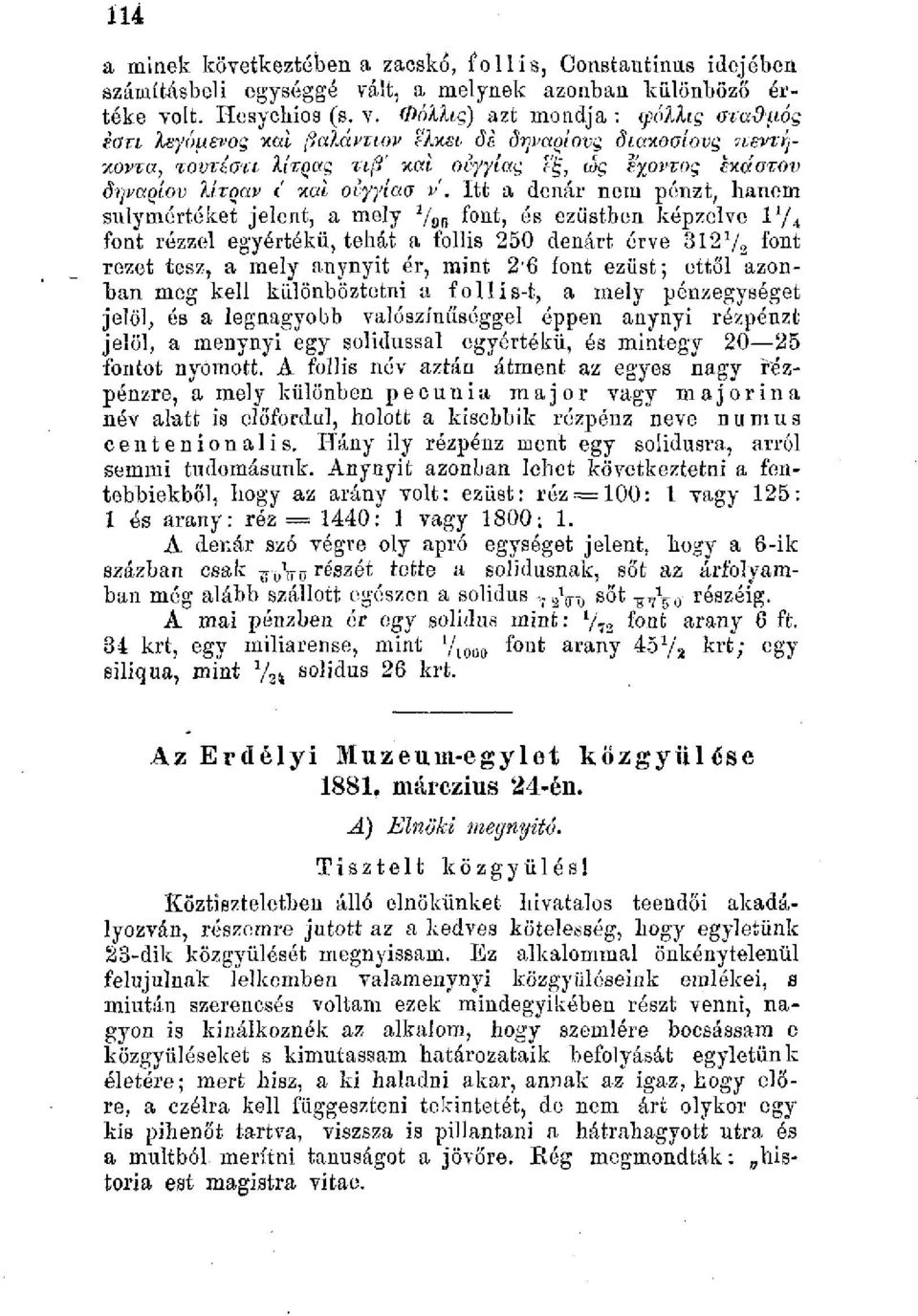 Itt a dénár nem pénzt, lianem sulymórtéket jelent, a mely 1 / Qfj font, és ezüstben képzelve l'/ 4 font rézzel egyertékü, tehát a follis 250 dénárt érve 3127 2 font rezet tesz, a mely anynyit ér,