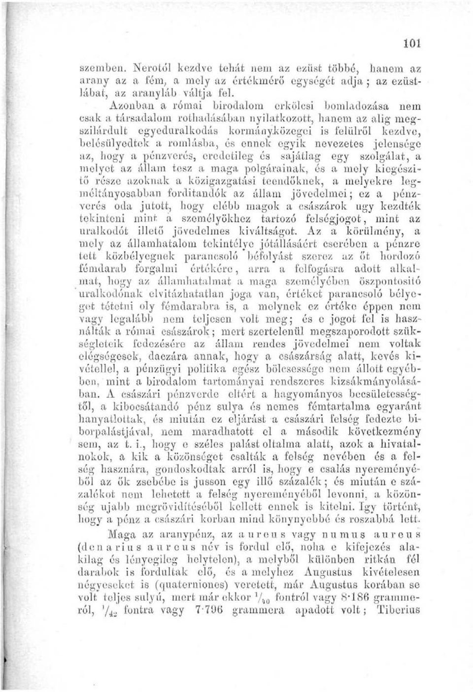 és ennek egyik nevezetes jelensége az, hogy a pénzverés, eredetileg és sajátlag egy szolgálat, a melyet az állam tesz a maga polgárainak, és a mely kiegészitő része azoknak a közigazgatási