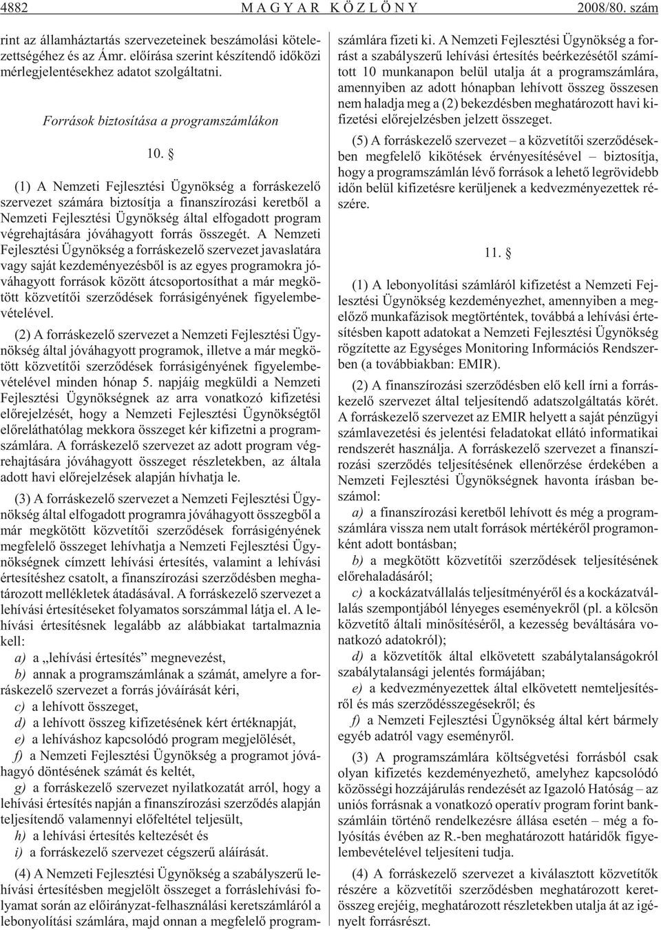 (1) A Nem ze ti Fej lesz té si Ügy nök ség a for rás ke ze lõ szer ve zet szá má ra biz to sít ja a fi nan szí ro zá si ke ret bõl a Nem ze ti Fej lesz té si Ügy nök ség ál tal el fo ga dott prog ram