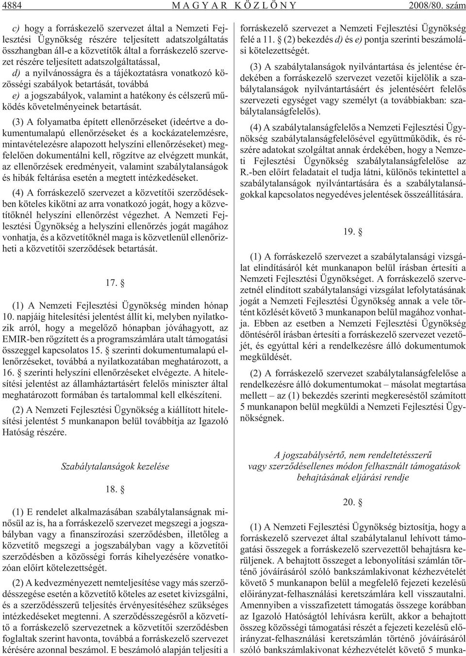 szer ve - zet ré szé re tel je sí tett adat szol gál ta tás sal, d) a nyil vá nos ság ra és a tá jé koz ta tás ra vo nat ko zó kö - zös sé gi sza bá lyok be tar tá sát, to váb bá e) a jog sza bá