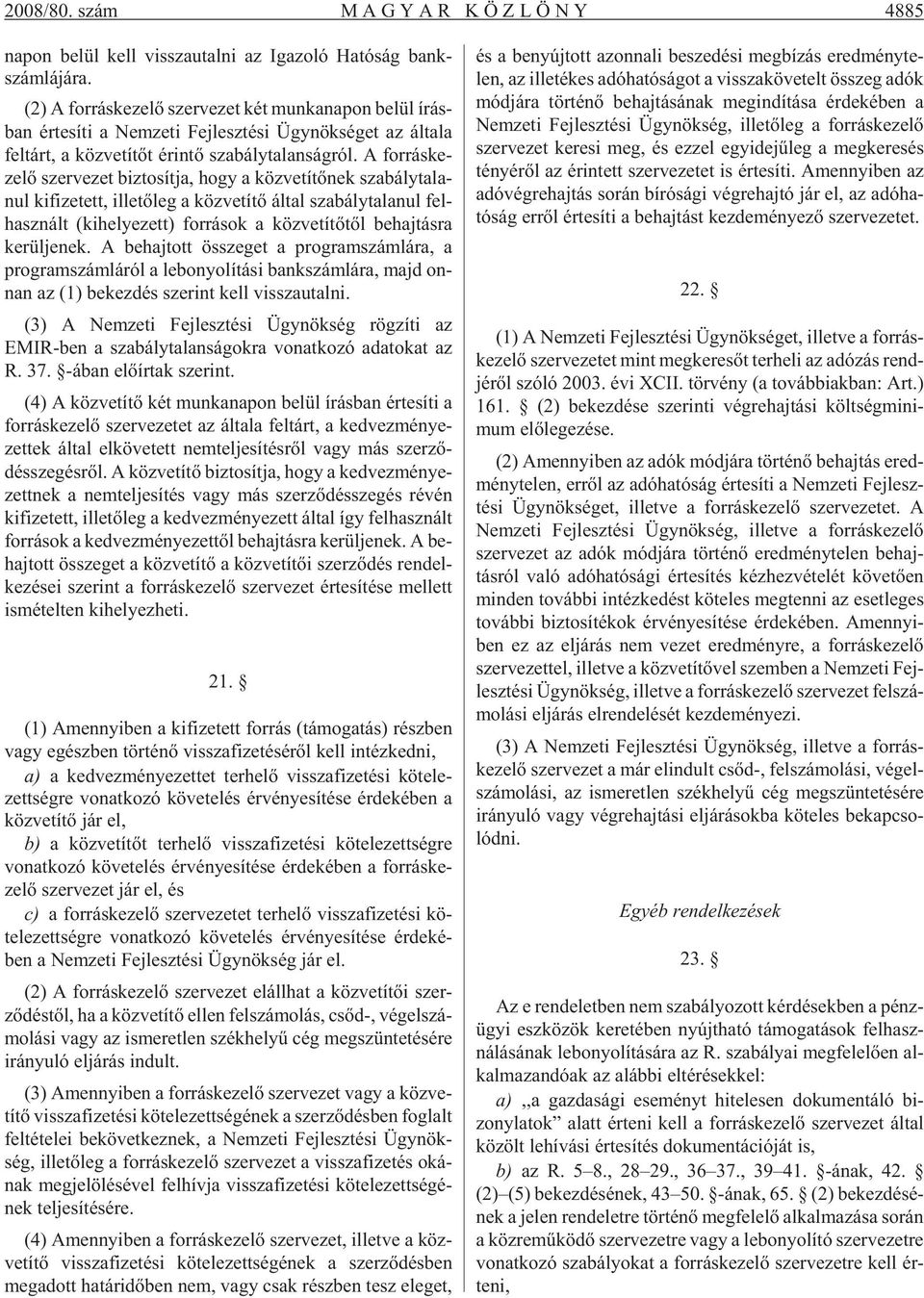 A for rás ke - ze lõ szer ve zet biz to sít ja, hogy a köz ve tí tõ nek sza bály ta la - nul ki fi ze tett, il le tõ leg a köz ve tí tõ ál tal sza bály ta la nul fel - hasz nált (ki he lye zett) for