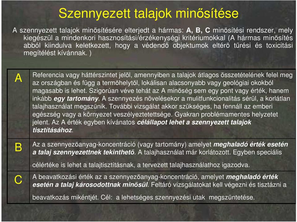 ) A B C Referencia vagy háttérszintet jelöl, amennyiben a talajok átlagos összetételének felel meg az országban és függ a termıhelytıl, lokálisan alacsonyabb vagy geológiai okokból magasabb is lehet.