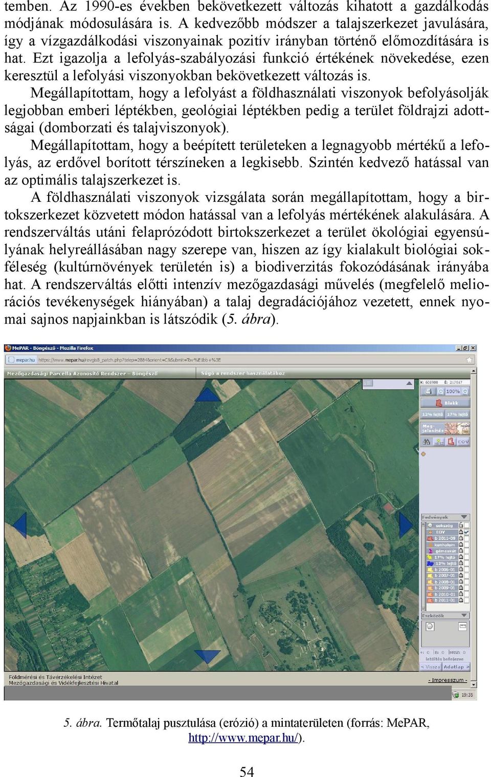 Ezt igazolja a lefolyás-szabályozási funkció értékének növekedése, ezen keresztül a lefolyási viszonyokban bekövetkezett változás is.