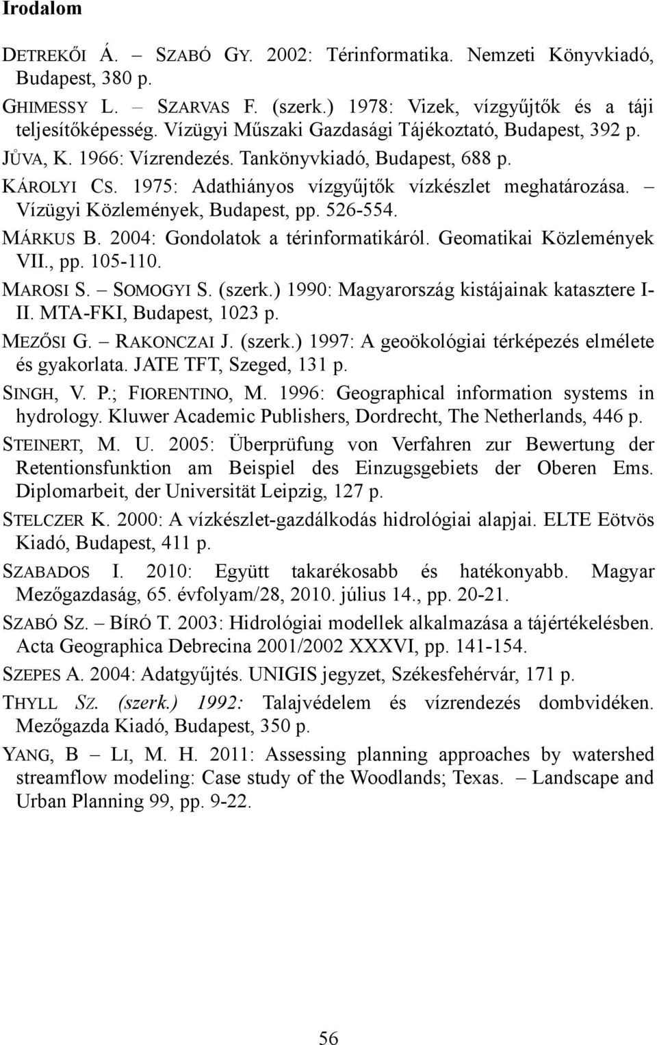 Vízügyi Közlemények, Budapest, pp. 526-554. MÁRKUS B. 2004: Gondolatok a térinformatikáról. Geomatikai Közlemények VII., pp. 105-110. MAROSI S. SOMOGYI S. (szerk.