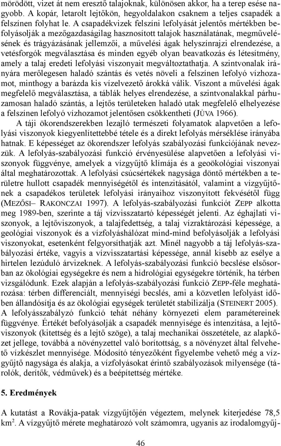 elrendezése, a vetésforgók megválasztása és minden egyéb olyan beavatkozás és létesítmény, amely a talaj eredeti lefolyási viszonyait megváltoztathatja.