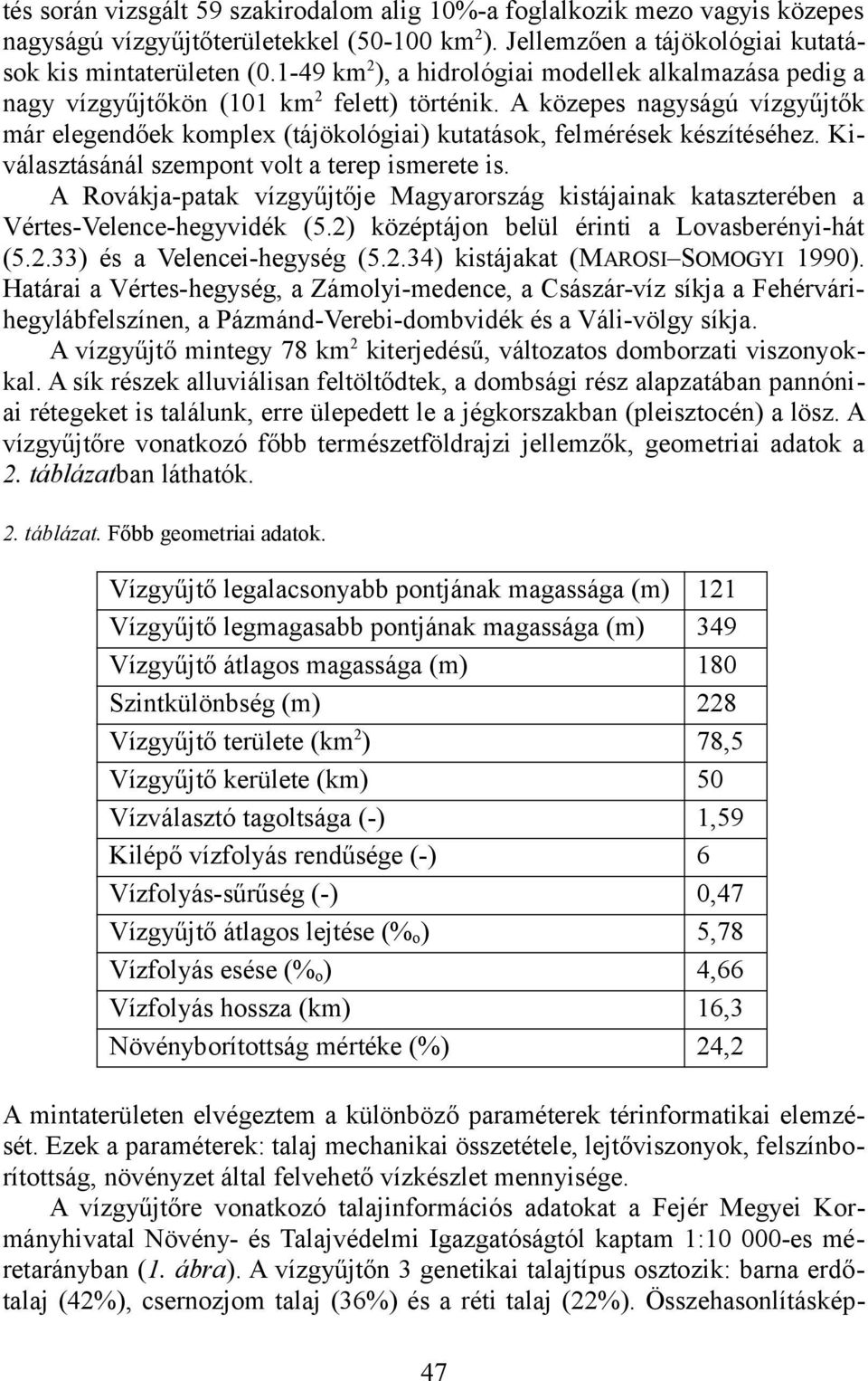 A közepes nagyságú vízgyűjtők már elegendőek komplex (tájökológiai) kutatások, felmérések készítéséhez. Kiválasztásánál szempont volt a terep ismerete is.