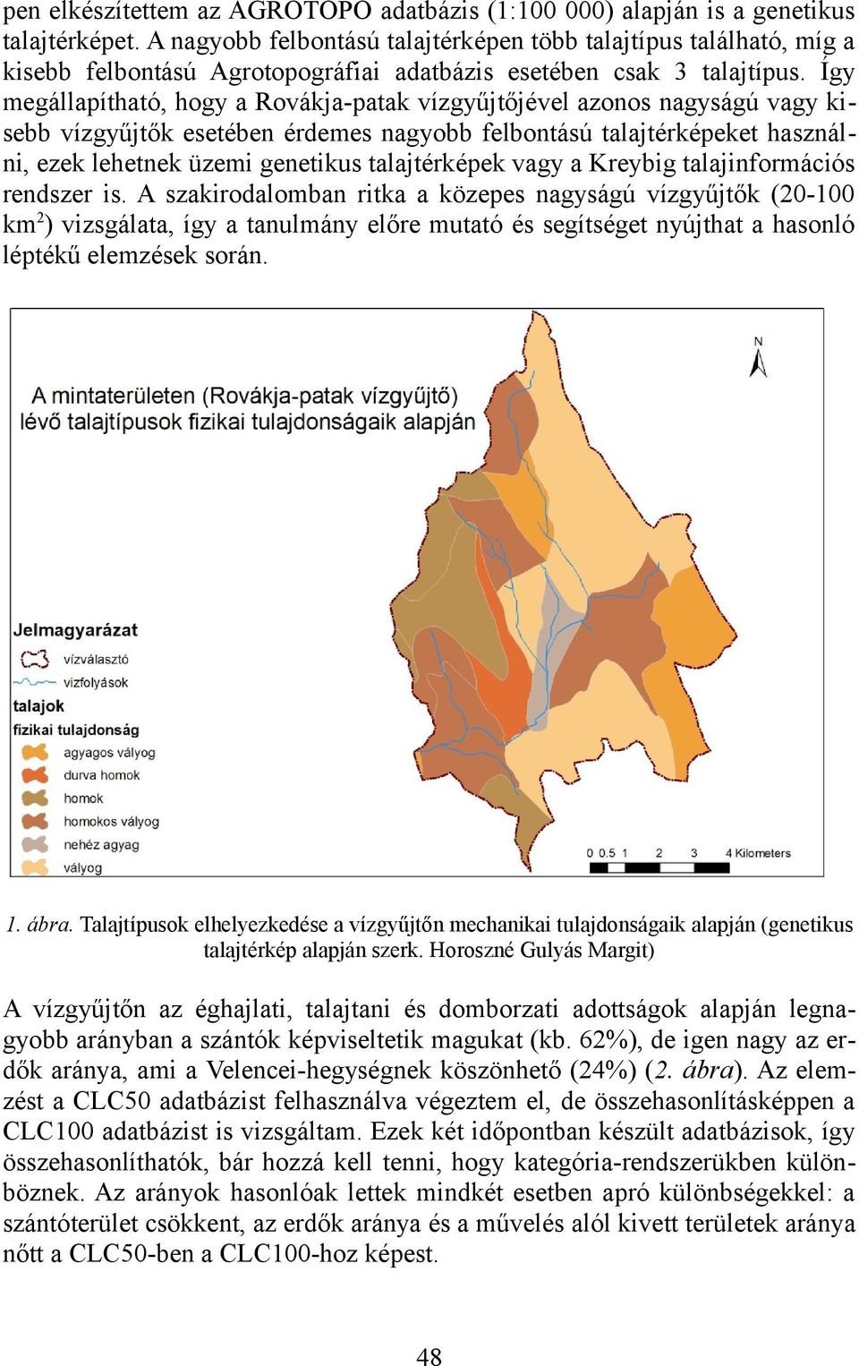 Így megállapítható, hogy a Rovákja-patak vízgyűjtőjével azonos nagyságú vagy kisebb vízgyűjtők esetében érdemes nagyobb felbontású talajtérképeket használni, ezek lehetnek üzemi genetikus