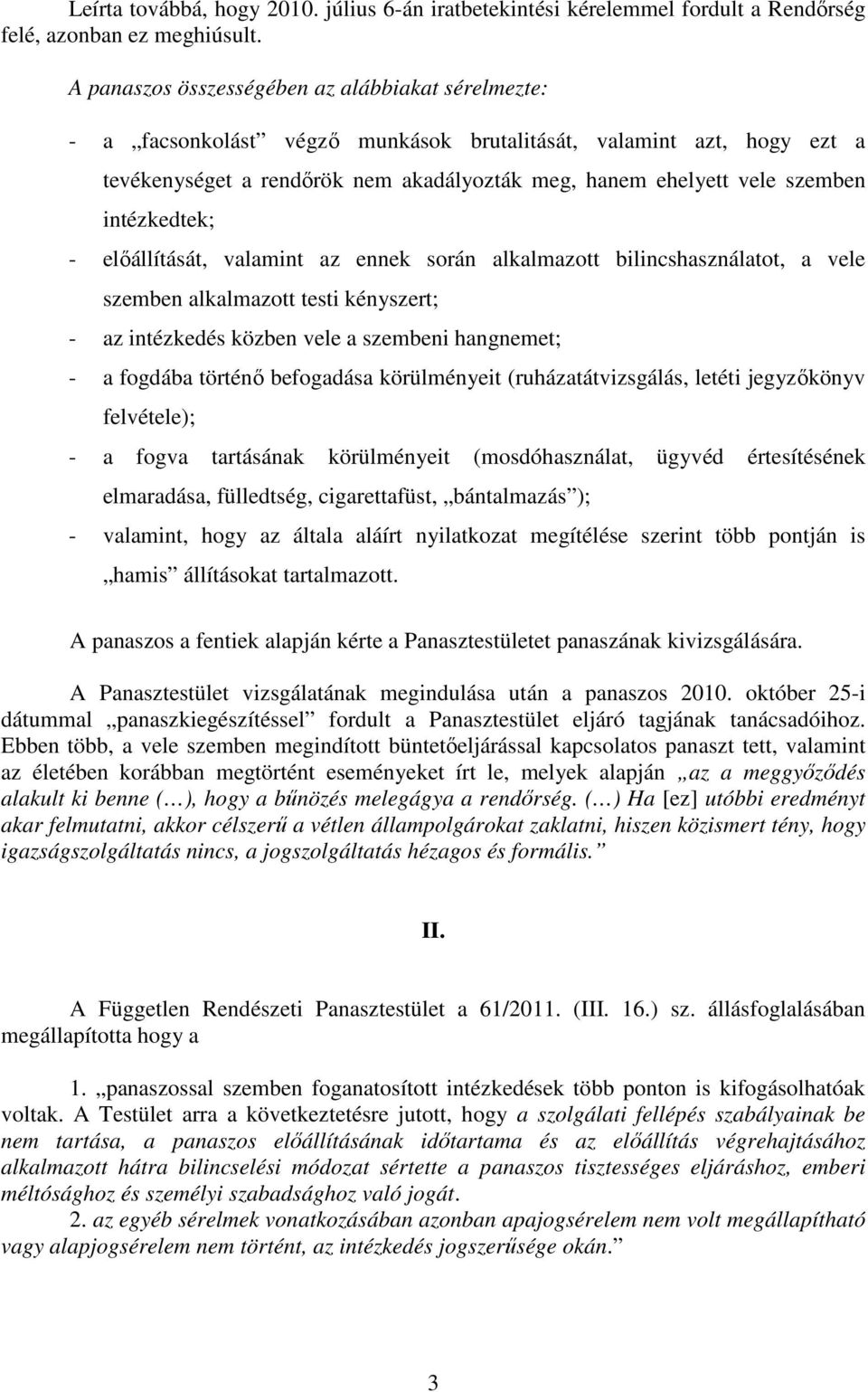 intézkedtek; - előállítását, valamint az ennek során alkalmazott bilincshasználatot, a vele szemben alkalmazott testi kényszert; - az intézkedés közben vele a szembeni hangnemet; - a fogdába történő