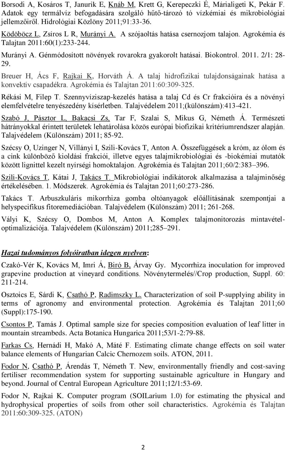 Biokontrol. 2011. 2/1: 28-29. Breuer H, Ács F, Rajkai K, Horváth Á. A talaj hidrofizikai tulajdonságainak hatása a konvektív csapadékra. Agrokémia és Talajtan 2011:60:309-325. Rékási M, Filep T.