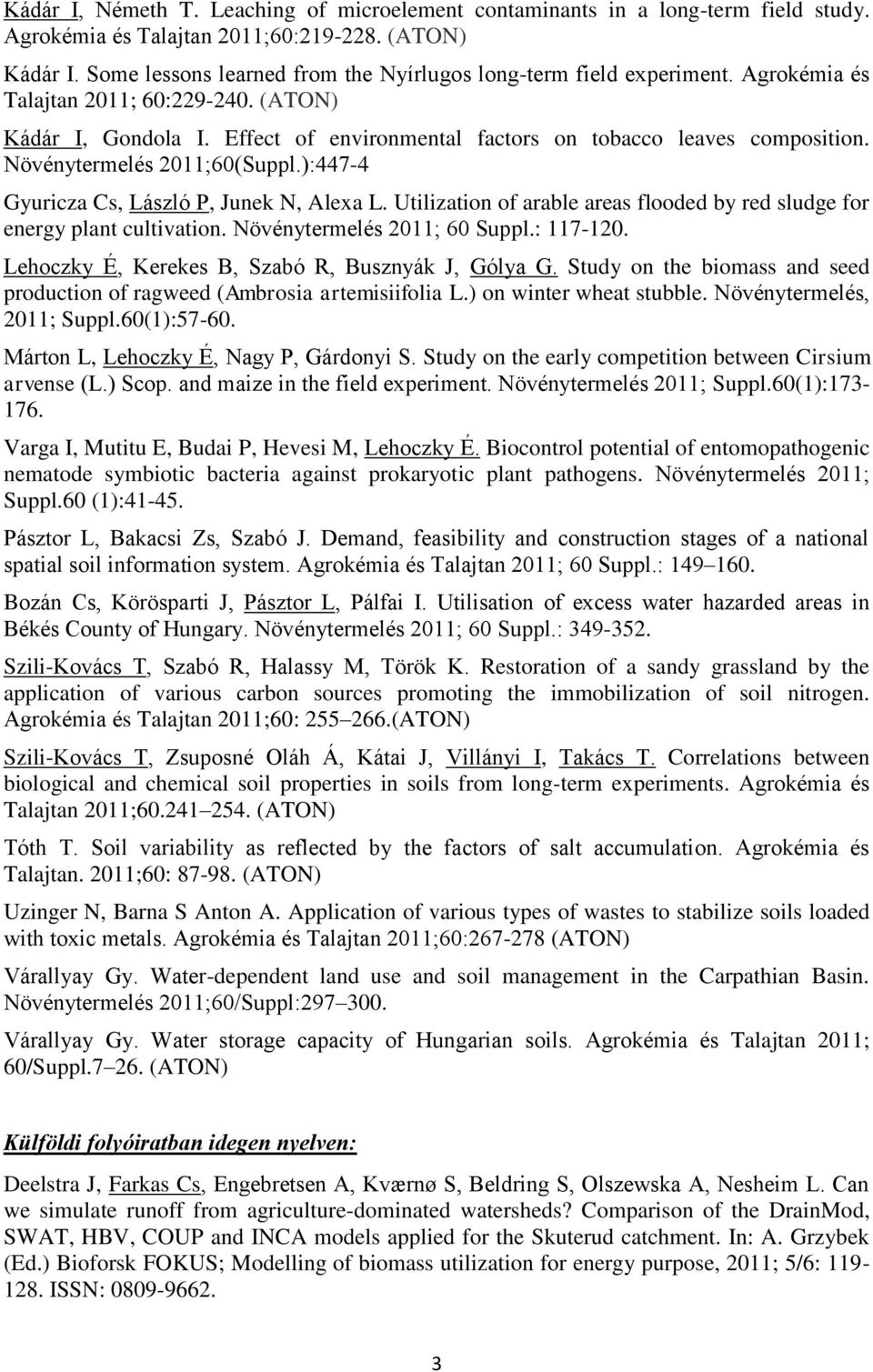 Növénytermelés 2011;60(Suppl.):447-4 Gyuricza Cs, László P, Junek N, Alexa L. Utilization of arable areas flooded by red sludge for energy plant cultivation. Növénytermelés 2011; 60 Suppl.: 117-120.