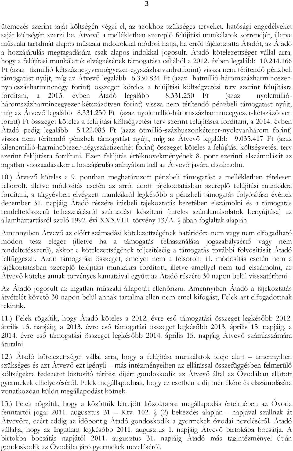 csak alapos indokkal jogosult. Átadó kötelezettséget vállal arra, hogy a felújítási munkálatok elvégzésének támogatása céljából a 2012. évben legalább 10.244.