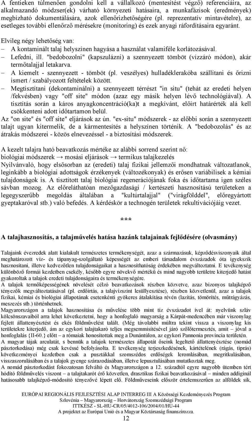 Elvileg négy lehetıség van: A kontaminált talaj helyszínen hagyása a használat valamiféle korlátozásával. Lefedni, ill.