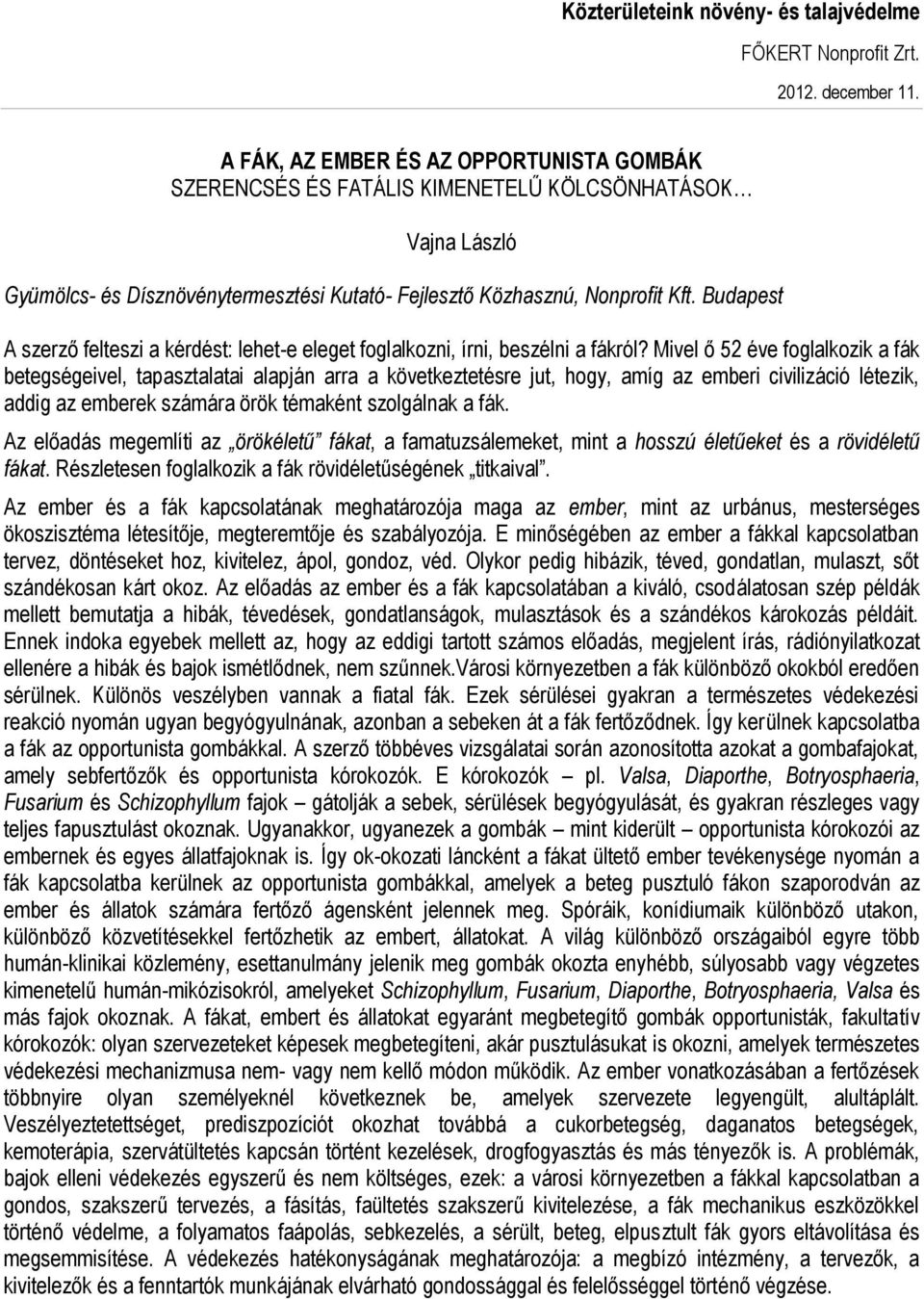 Mivel ő 52 éve foglalkozik a fák betegségeivel, tapasztalatai alapján arra a következtetésre jut, hogy, amíg az emberi civilizáció létezik, addig az emberek számára örök témaként szolgálnak a fák.