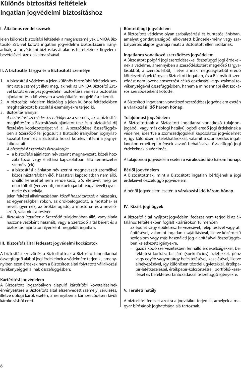 A biztosítás tárgya és a Biztosított személye 1. A biztosítási védelem a jelen különös biztosítási feltételek sze - rint azt a személyt illeti meg, akinek az UNIQA Biztosító Zrt.